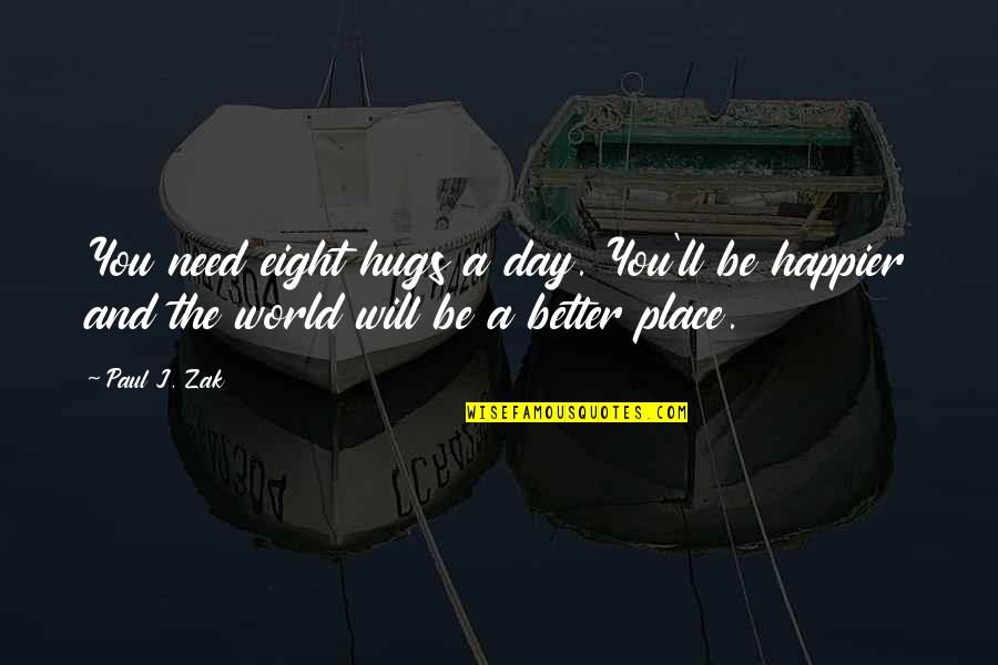 Need Some Hug Quotes By Paul J. Zak: You need eight hugs a day. You'll be