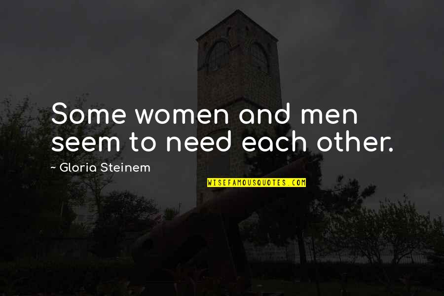 Need Some Love Quotes By Gloria Steinem: Some women and men seem to need each