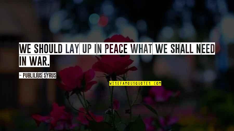 Need Some Peace Quotes By Publilius Syrus: We should lay up in peace what we