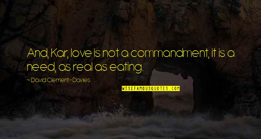 Need Some Real Love Quotes By David Clement-Davies: And, Kar, love is not a commandment, it