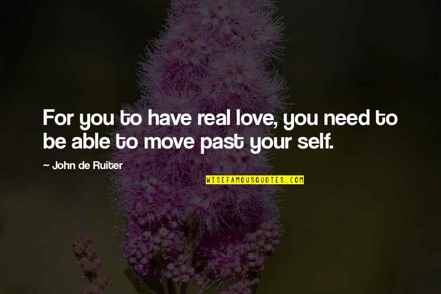 Need Some Real Love Quotes By John De Ruiter: For you to have real love, you need