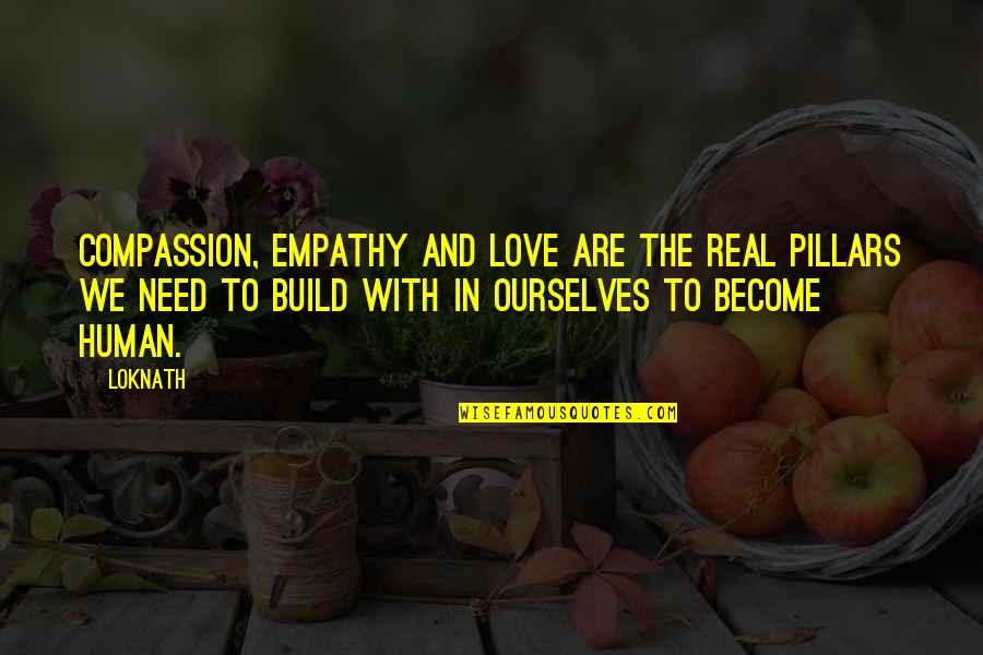 Need Some Real Love Quotes By Loknath: Compassion, empathy and love are the real pillars