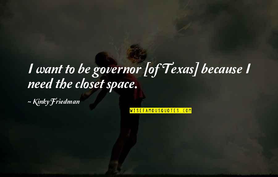 Need Some Space Quotes By Kinky Friedman: I want to be governor [of Texas] because