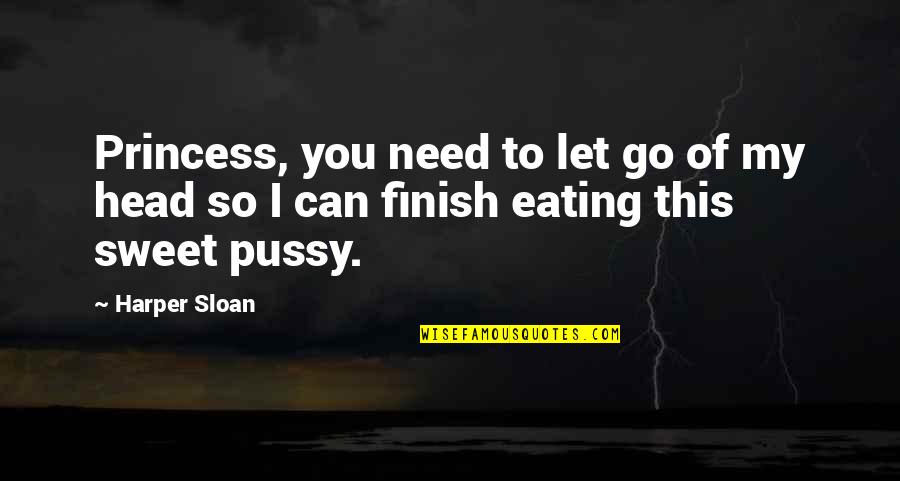 Need Some Sweet Quotes By Harper Sloan: Princess, you need to let go of my