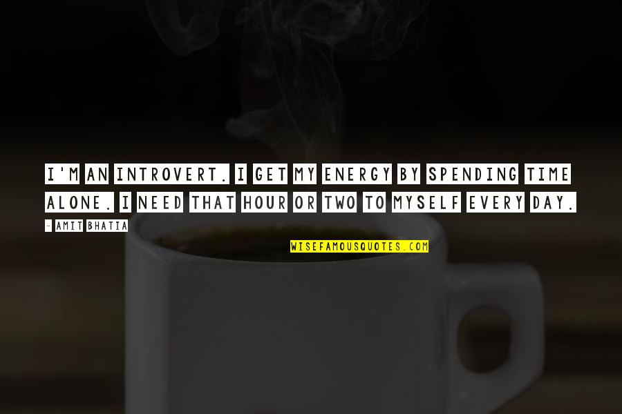Need Some Time Alone Quotes By Amit Bhatia: I'm an introvert. I get my energy by