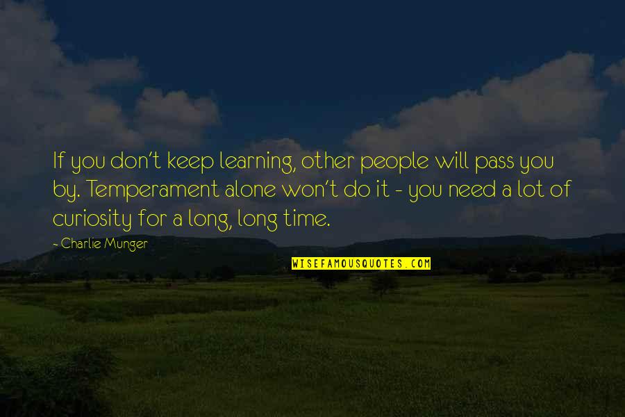 Need Some Time Alone Quotes By Charlie Munger: If you don't keep learning, other people will