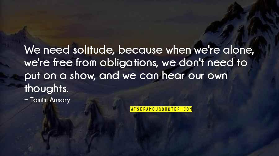 Need Some Time Alone Quotes By Tamim Ansary: We need solitude, because when we're alone, we're