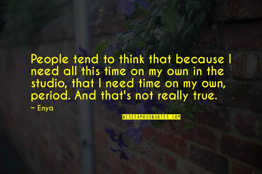 Need Some Time To Think Quotes By Enya: People tend to think that because I need