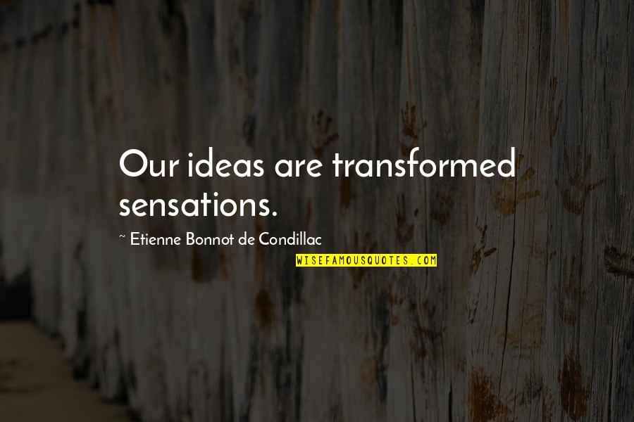 Need Some Tlc Quotes By Etienne Bonnot De Condillac: Our ideas are transformed sensations.
