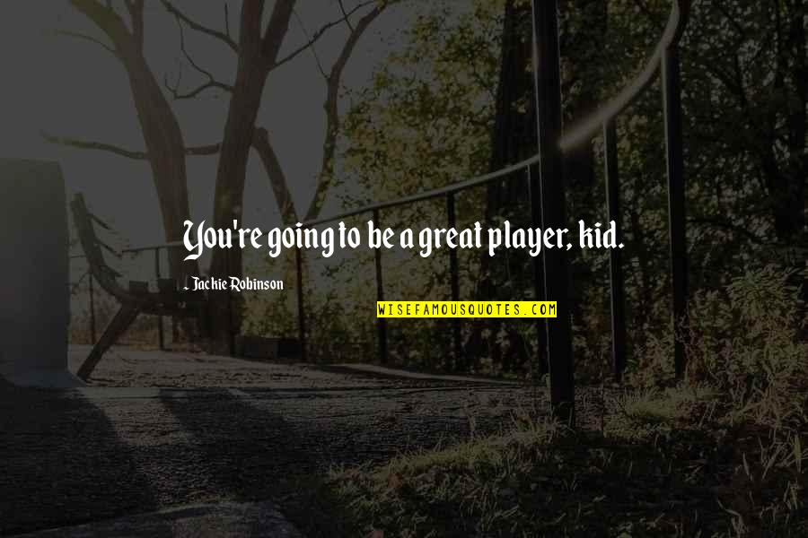 Need Some Tlc Quotes By Jackie Robinson: You're going to be a great player, kid.