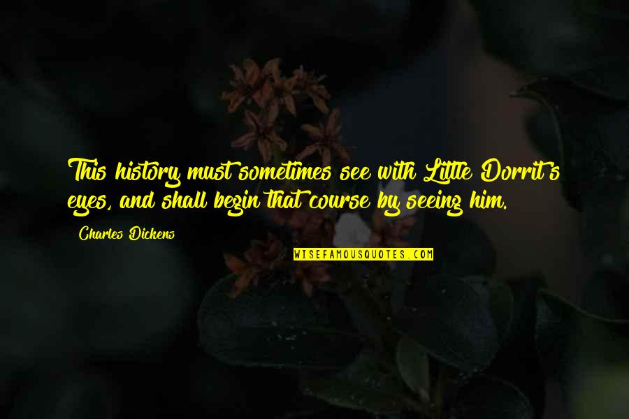 Need Someone To Care Quotes By Charles Dickens: This history must sometimes see with Little Dorrit's Need Someone To Care Quotes By Charles Dickens: This history must sometimes see with Little Dorrit's