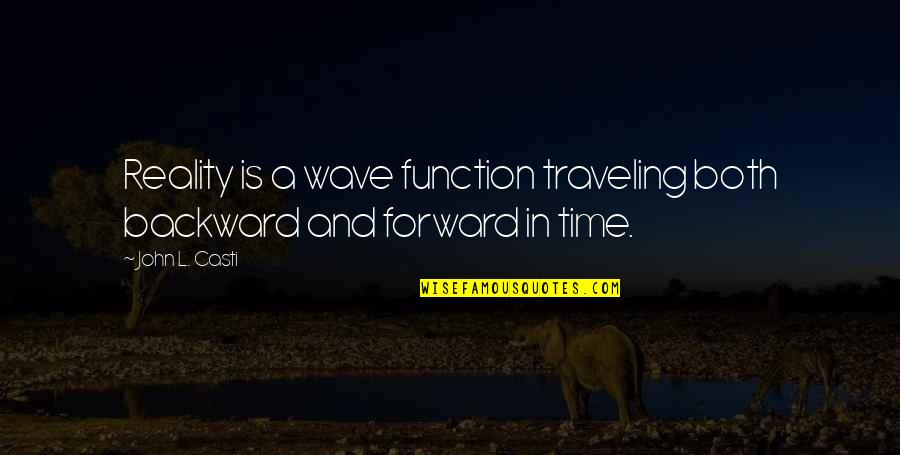 Need Someone To Care Quotes By John L. Casti: Reality is a wave function traveling both backward