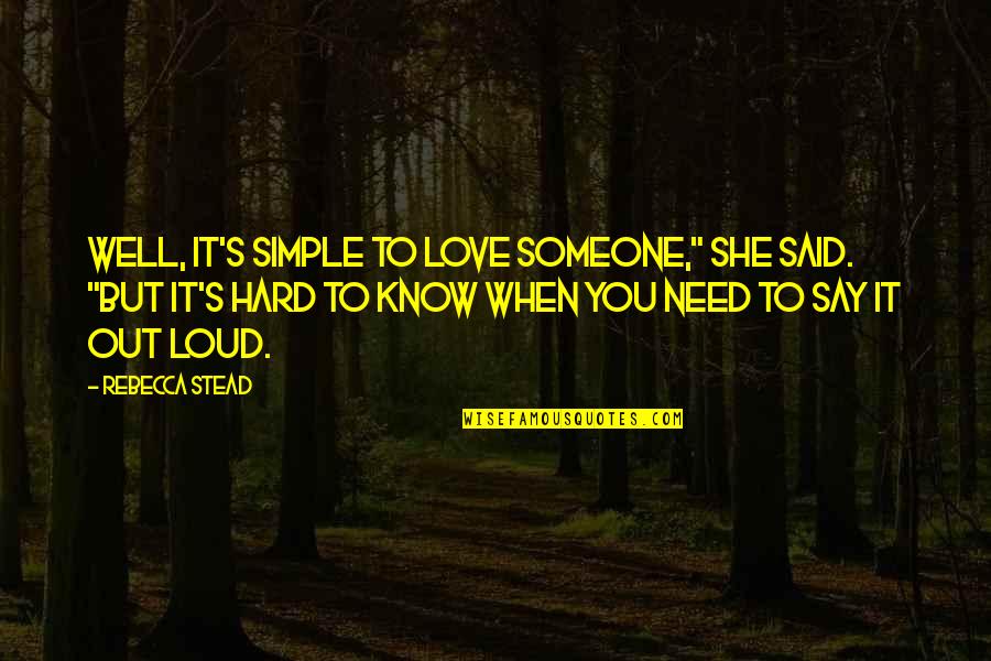 Need Someone To Love Quotes By Rebecca Stead: Well, it's simple to love someone," she said.