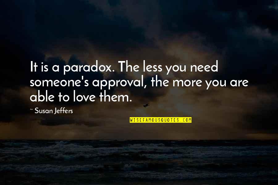 Need Someone To Love Quotes By Susan Jeffers: It is a paradox. The less you need