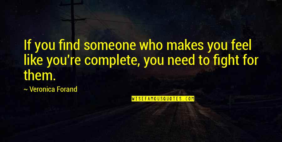 Need Someone To Love Quotes By Veronica Forand: If you find someone who makes you feel