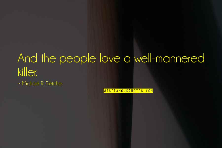 Need Someone To Talk Quotes By Michael R. Fletcher: And the people love a well-mannered killer.
