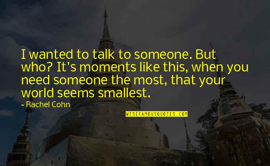 Need Someone To Talk Quotes By Rachel Cohn: I wanted to talk to someone. But who?