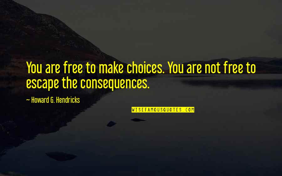 Need Someone To Talk To Quotes By Howard G. Hendricks: You are free to make choices. You are