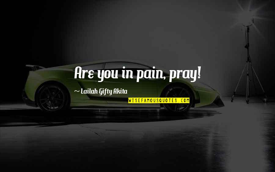 Need Someone To Talk With Quotes By Lailah Gifty Akita: Are you in pain, pray!