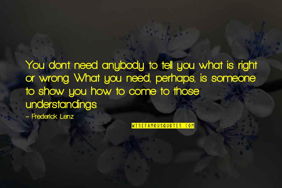 Need Someone Understanding Quotes By Frederick Lenz: You don't need anybody to tell you what