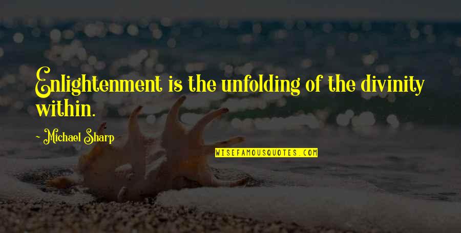 Need Someone Who Cares Quotes By Michael Sharp: Enlightenment is the unfolding of the divinity within.