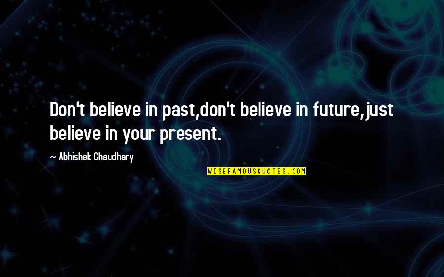 Need Something Different Quotes By Abhishek Chaudhary: Don't believe in past,don't believe in future,just believe