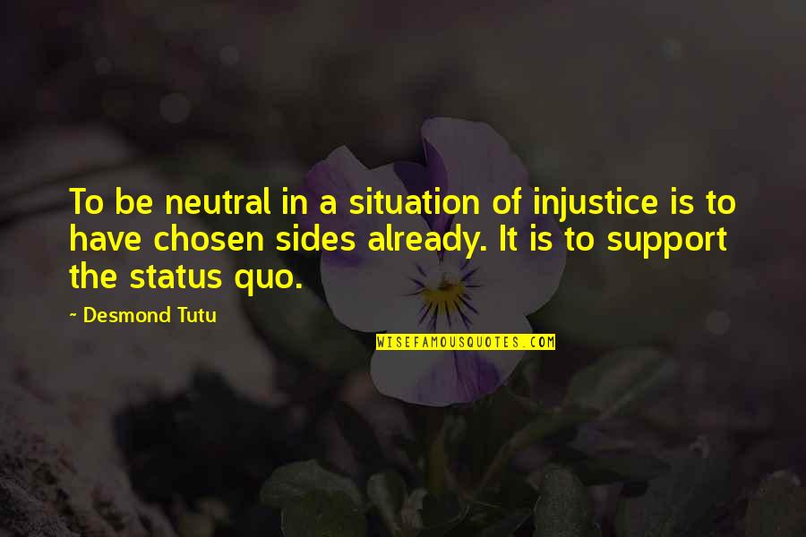 Need Something New In My Life Quotes By Desmond Tutu: To be neutral in a situation of injustice