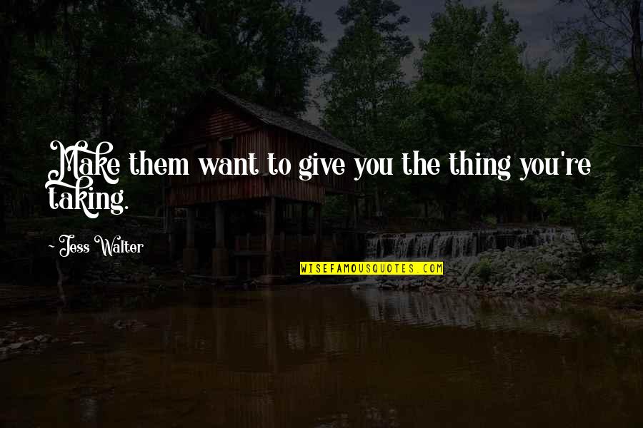 Need Something New In My Life Quotes By Jess Walter: Make them want to give you the thing