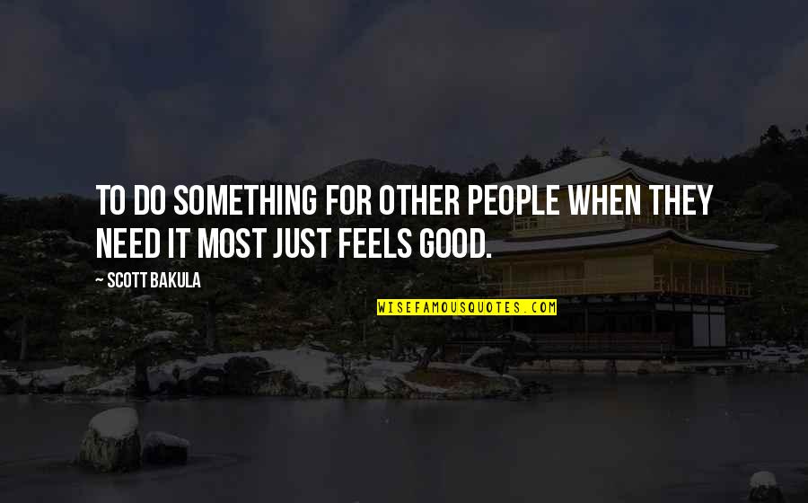 Need Something To Do Quotes By Scott Bakula: To do something for other people when they