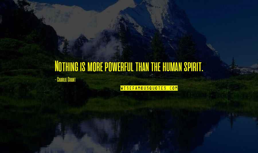 Need Space Love Quotes By Charlie Grant: Nothing is more powerful than the human spirit. Need Space Love Quotes By Charlie Grant: Nothing is more powerful than the human spirit.