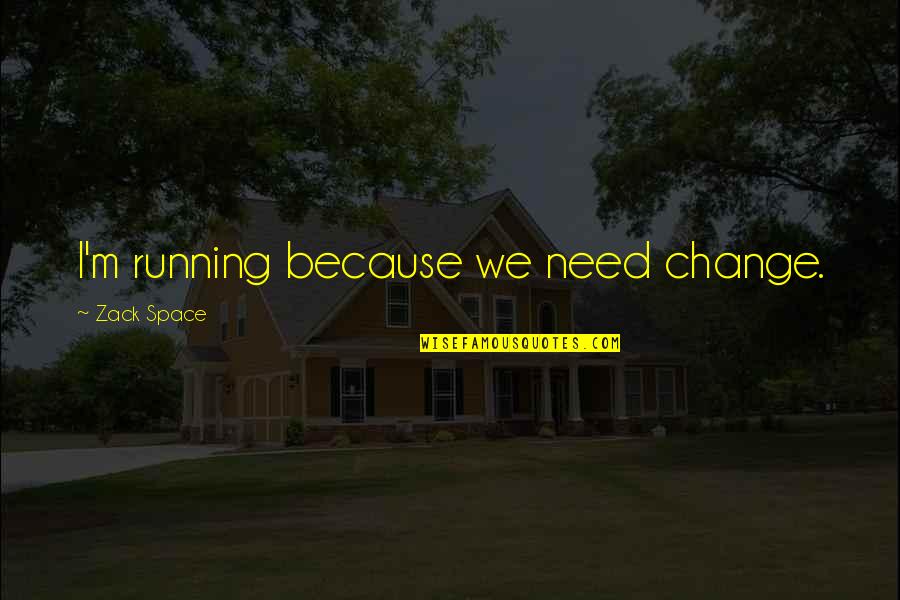 Need Space Quotes By Zack Space: I'm running because we need change.