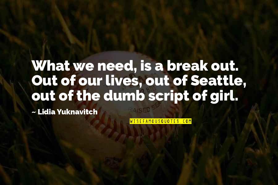 Need That Girl Quotes By Lidia Yuknavitch: What we need, is a break out. Out Need That Girl Quotes By Lidia Yuknavitch: What we need, is a break out. Out
