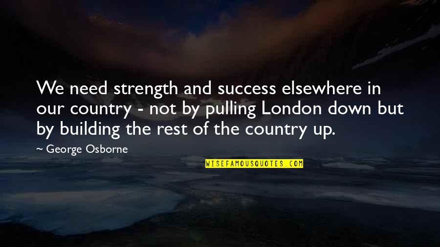 Need The Strength Quotes By George Osborne: We need strength and success elsewhere in our