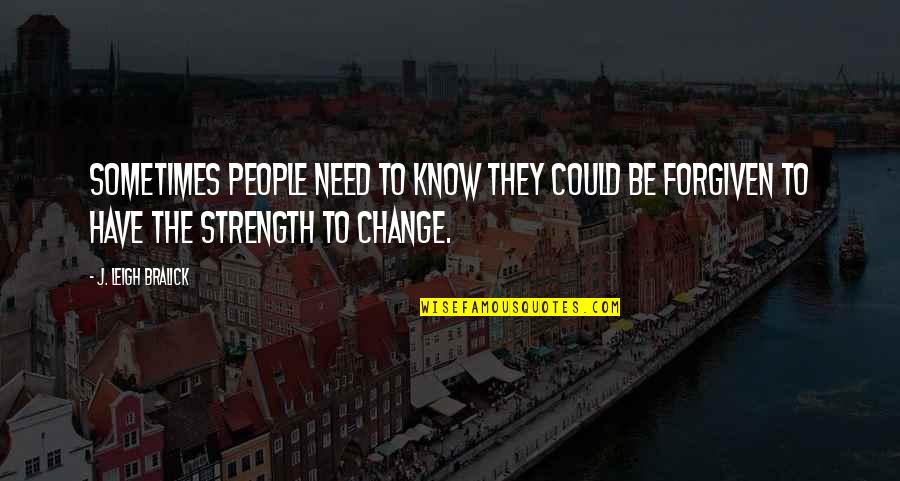 Need The Strength Quotes By J. Leigh Bralick: Sometimes people need to know they could be