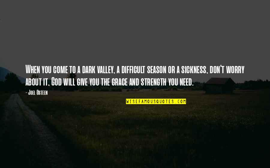 Need The Strength Quotes By Joel Osteen: When you come to a dark valley, a
