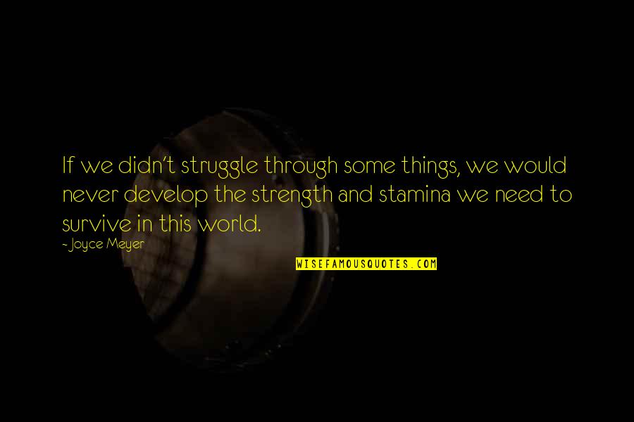 Need The Strength Quotes By Joyce Meyer: If we didn't struggle through some things, we