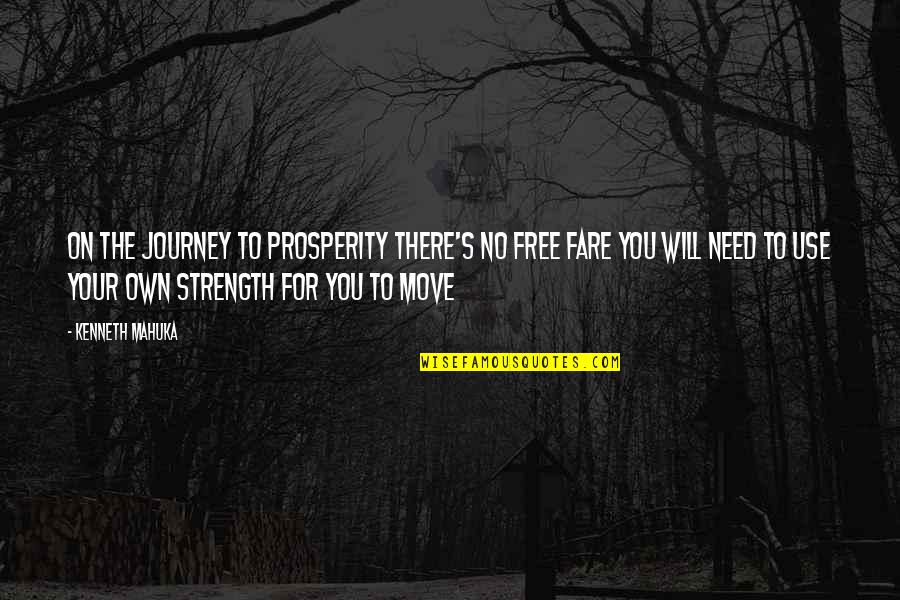 Need The Strength Quotes By Kenneth Mahuka: On the journey to prosperity there's no free