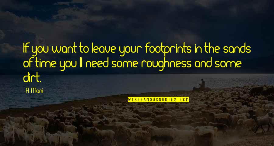Need Time Quotes By A. Mani: If you want to leave your footprints in