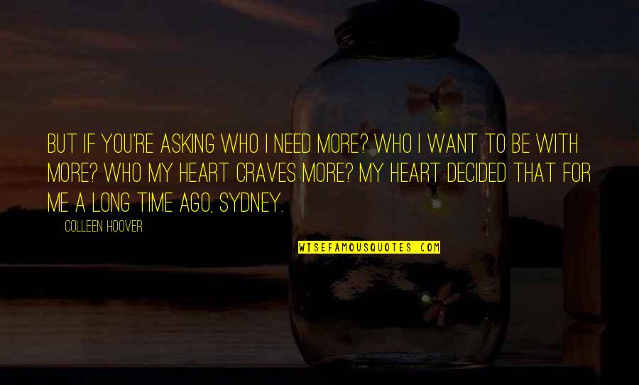 Need Time Quotes By Colleen Hoover: But if you're asking who I need more?