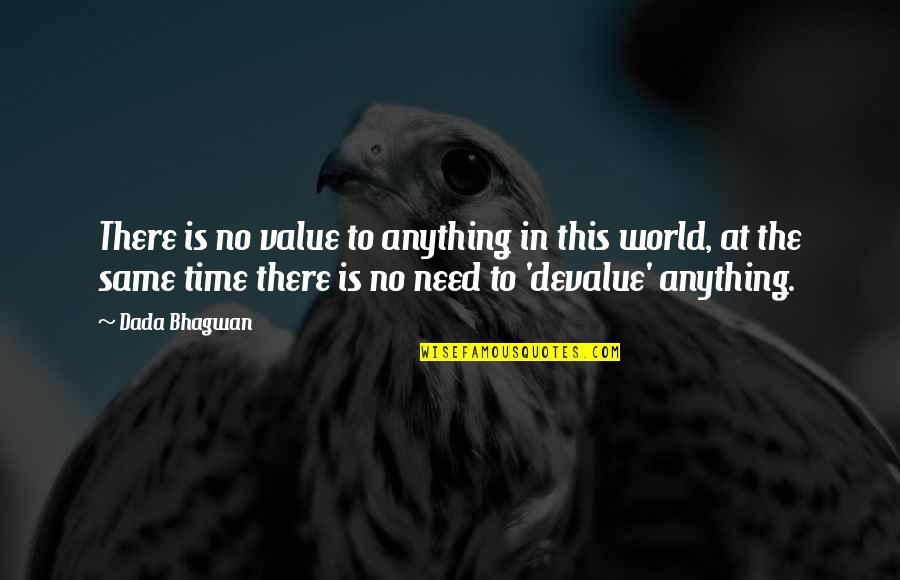 Need Time Quotes By Dada Bhagwan: There is no value to anything in this