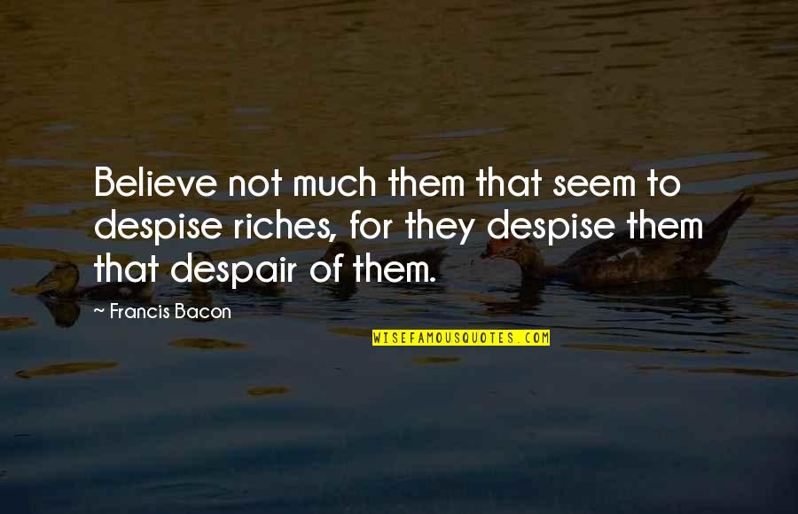 Need Time To Heal Quotes By Francis Bacon: Believe not much them that seem to despise