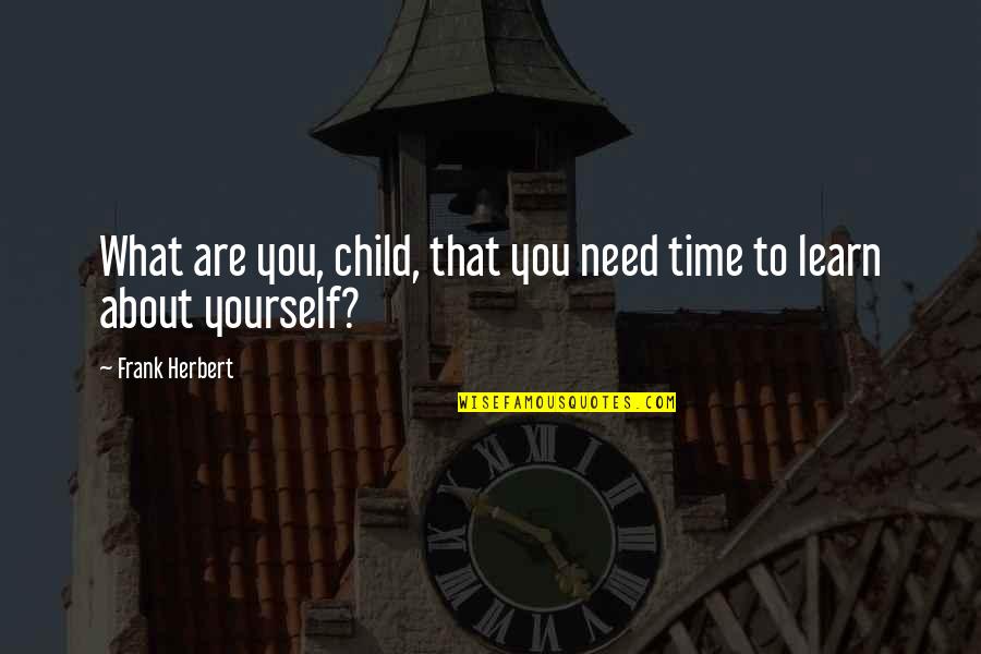 Need Time To Yourself Quotes By Frank Herbert: What are you, child, that you need time