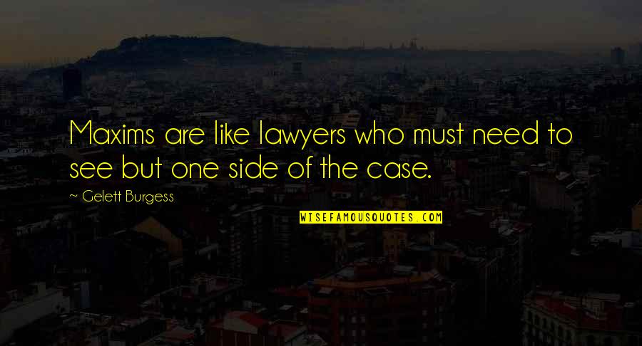 Need Time To Yourself Quotes By Gelett Burgess: Maxims are like lawyers who must need to