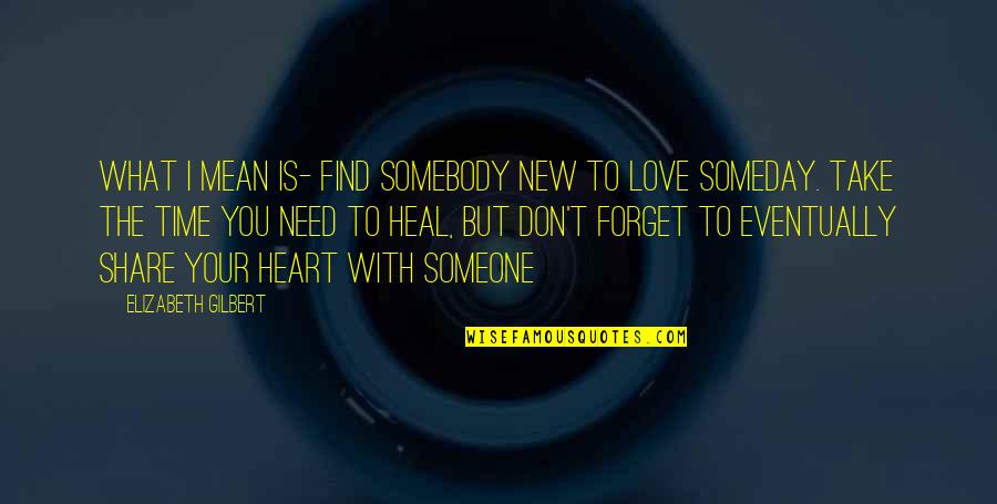 Need Time With You Quotes By Elizabeth Gilbert: What I mean is- find somebody new to