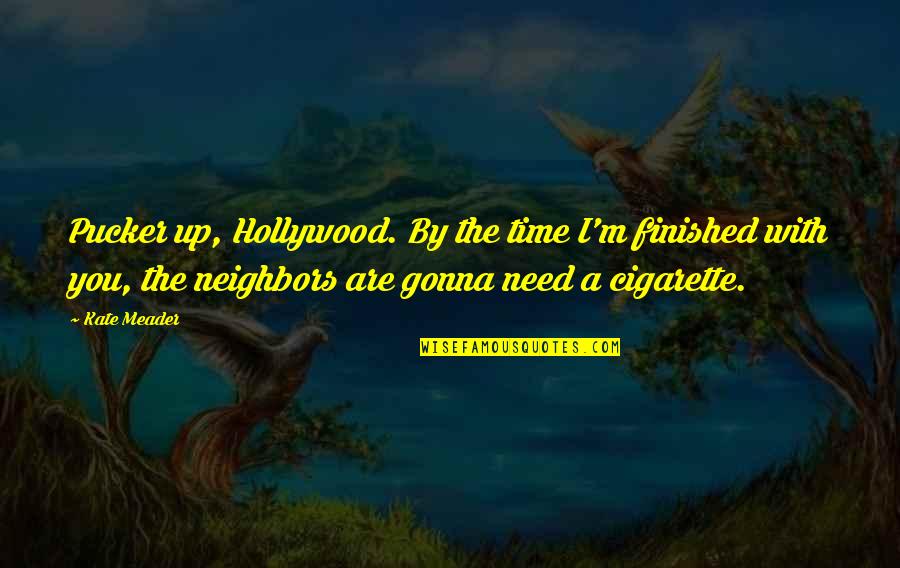 Need Time With You Quotes By Kate Meader: Pucker up, Hollywood. By the time I'm finished