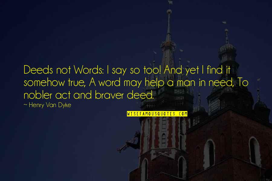 Need To Act Quotes By Henry Van Dyke: Deeds not Words: I say so too! And
