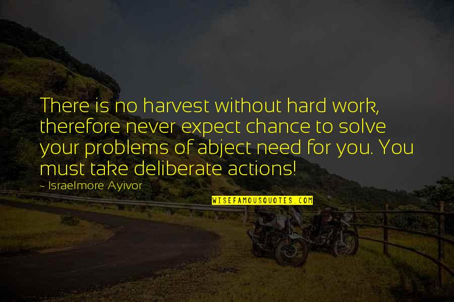 Need To Act Quotes By Israelmore Ayivor: There is no harvest without hard work, therefore