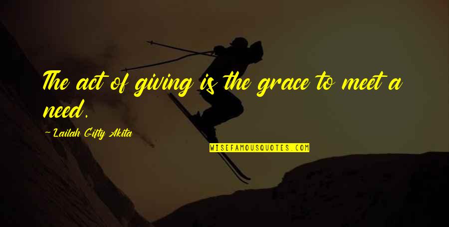 Need To Act Quotes By Lailah Gifty Akita: The act of giving is the grace to