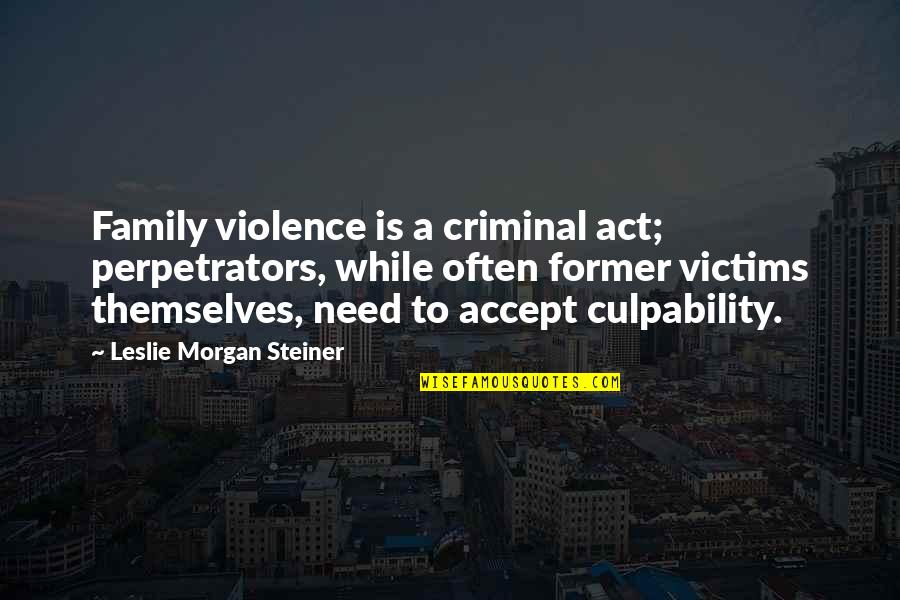 Need To Act Quotes By Leslie Morgan Steiner: Family violence is a criminal act; perpetrators, while