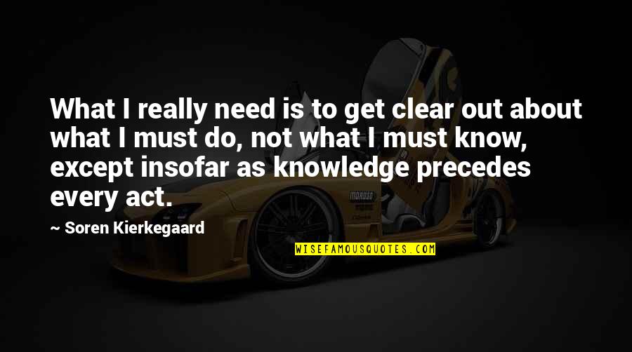 Need To Act Quotes By Soren Kierkegaard: What I really need is to get clear